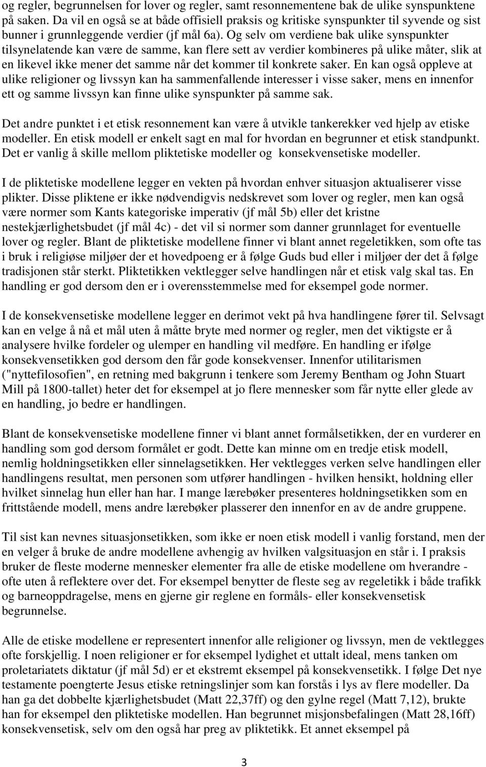 Og selv om verdiene bak ulike synspunkter tilsynelatende kan være de samme, kan flere sett av verdier kombineres på ulike måter, slik at en likevel ikke mener det samme når det kommer til konkrete