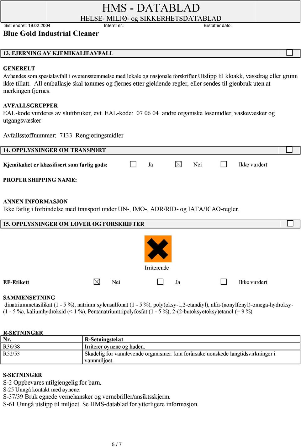 EAL-kode: 07 06 04 andre organiske løsemidler, vaskevæsker og utgangsvæsker Avfallsstoffnummer: 7133 Rengjøringsmidler 14.