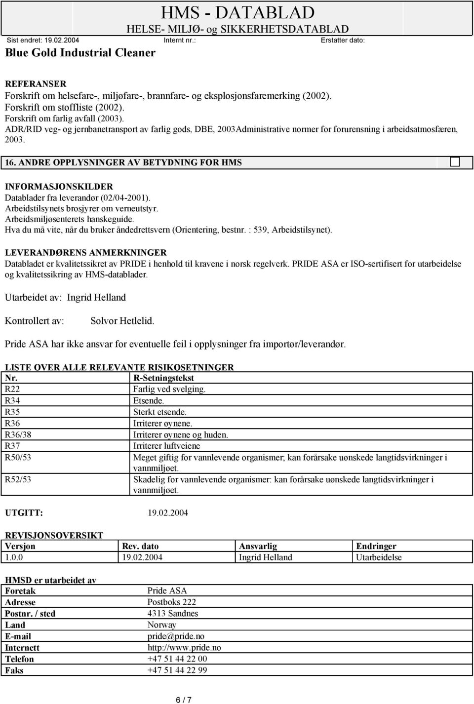 ANDRE OPPLYSNINGER AV BETYDNING FOR HMS INFORMASJONSKILDER Datablader fra leverandør (02/04-2001). Arbeidstilsynets brosjyrer om verneutstyr. Arbeidsmiljøsenterets hanskeguide.