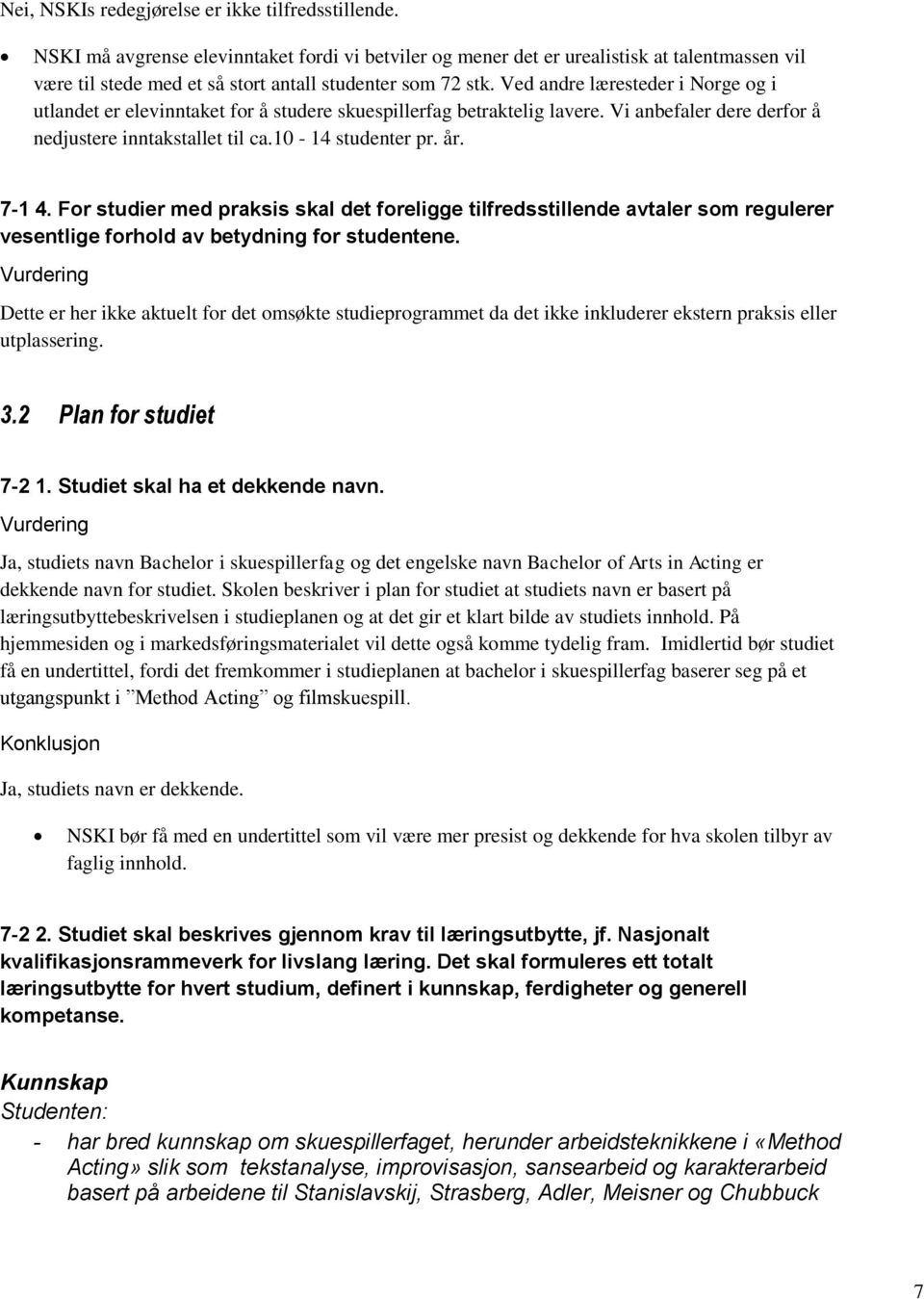 Ved andre læresteder i Norge og i utlandet er elevinntaket for å studere skuespillerfag betraktelig lavere. Vi anbefaler dere derfor å nedjustere inntakstallet til ca.10-14 studenter pr. år. 7-1 4.