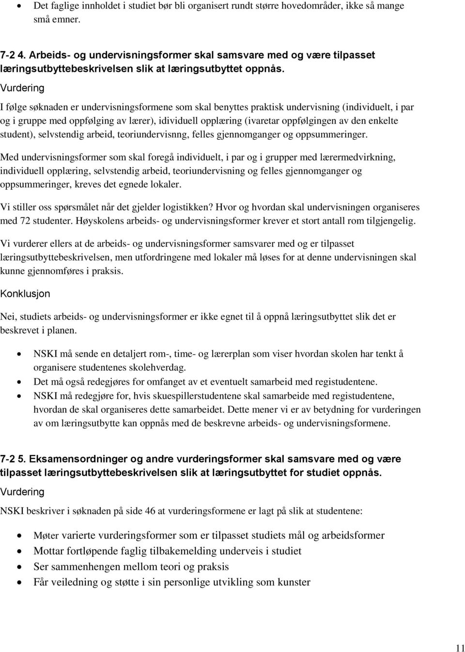 I følge søknaden er undervisningsformene som skal benyttes praktisk undervisning (individuelt, i par og i gruppe med oppfølging av lærer), idividuell opplæring (ivaretar oppfølgingen av den enkelte