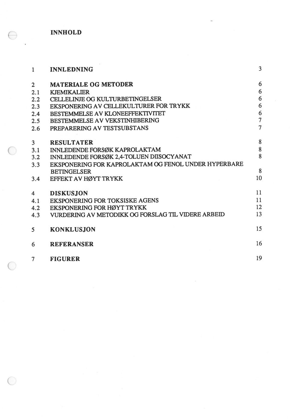 2 INNLEDENDE FORSØK 2,4-TOLUEN DIISOCYANAT 8 3.3 EKSPONERING FOR KAPROLAKTAM OG FENOL UNDER HYPERBARE BETINGELSER 8 3.4 EFFEKT AV HØYT TRYKK 10 4 DISKUSJON 11 4.