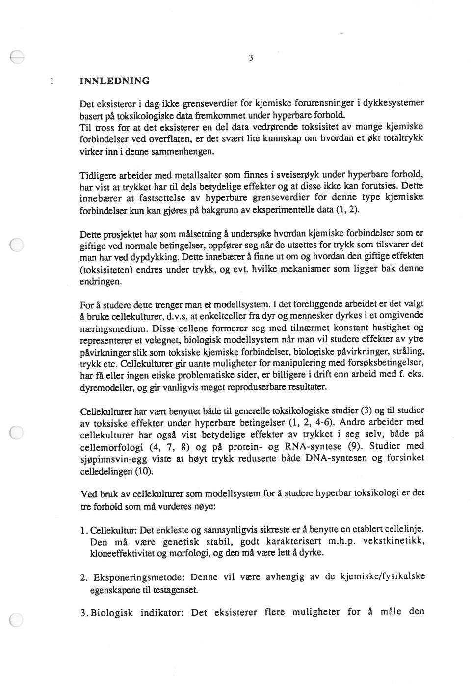 Cellekulturer gir uante muligheter for manipulering med forsøksbetingelser, har få eller ingen etiske problematiske sider, er billigere i drift enn arbeid med f. eks.