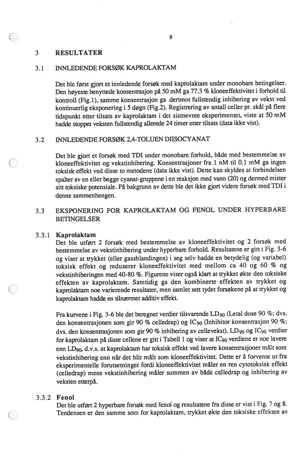 ble først gjort et innledende forsøk med kaprolaktam under monobare betingelser. denne sammenhengen. hadde stoppet veksten fullstendig allerede 24 timer etter tilsats (data ikke vist).