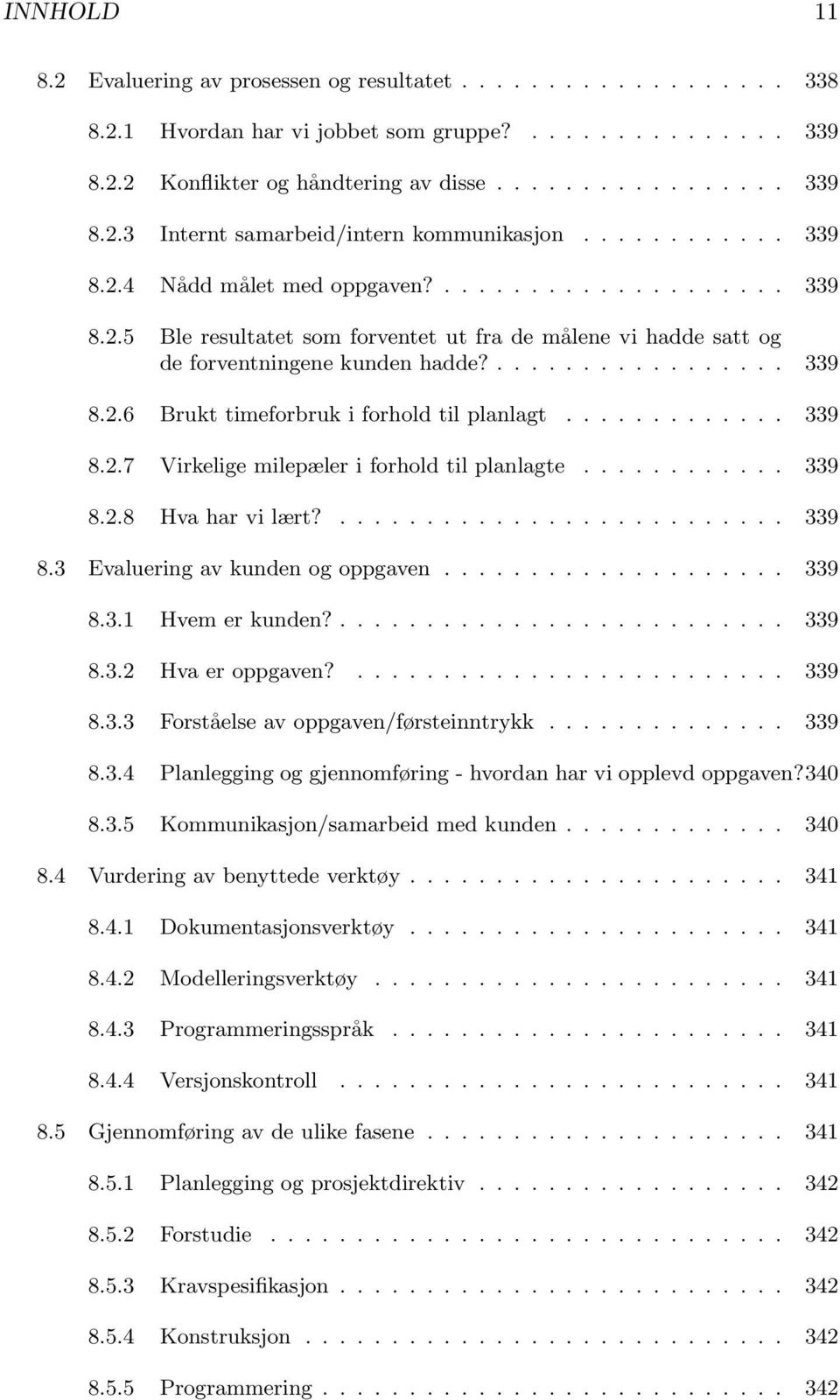 ............ 339 8.2.7 Virkelige milepæler i forhold til planlagte............ 339 8.2.8 Hva har vi lært?.......................... 339 8.3 Evaluering av kunden og oppgaven.................... 339 8.3.1 Hvem er kunden?