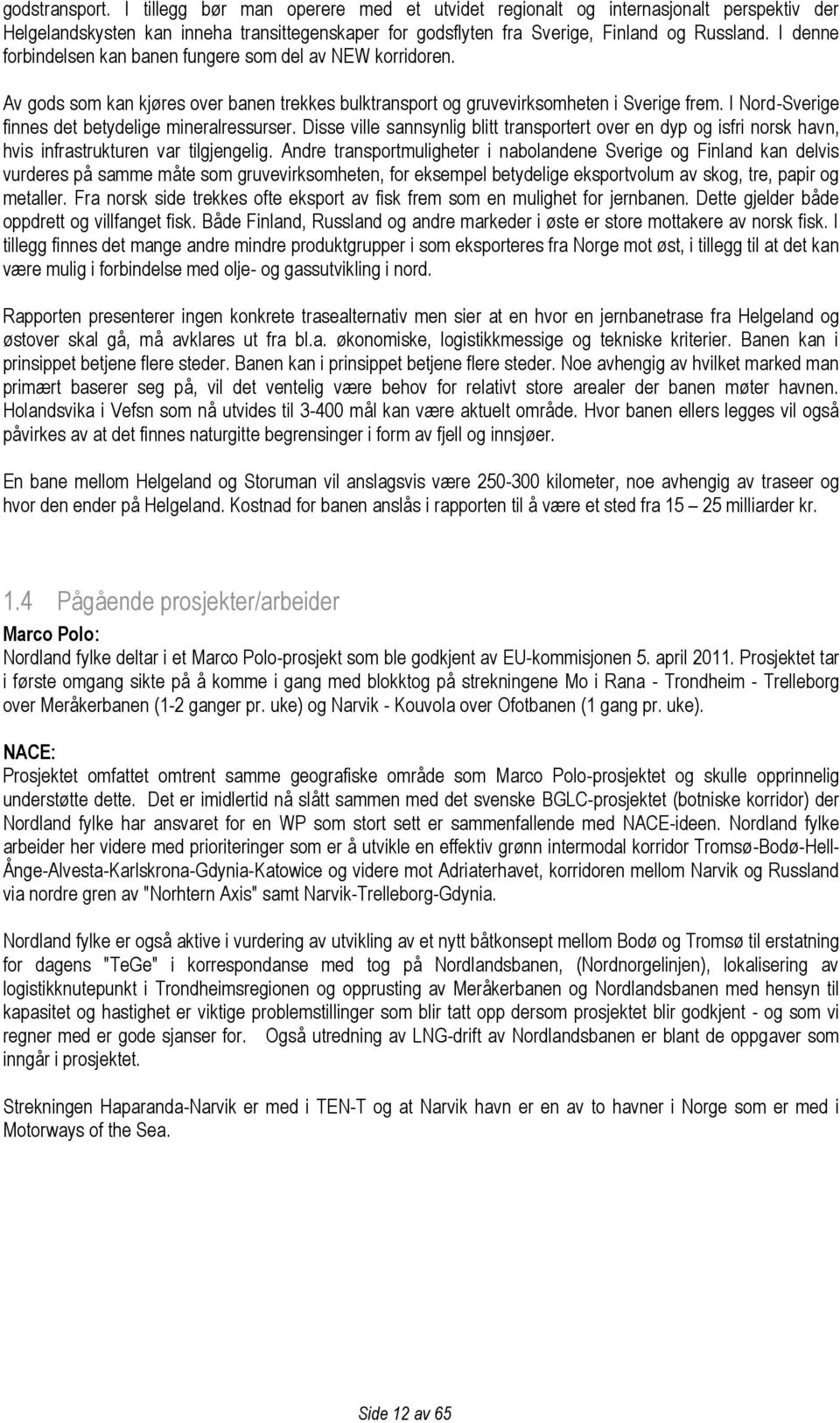 I Nord-Sverige finnes det betydelige mineralressurser. Disse ville sannsynlig blitt transportert over en dyp og isfri norsk havn, hvis infrastrukturen var tilgjengelig.