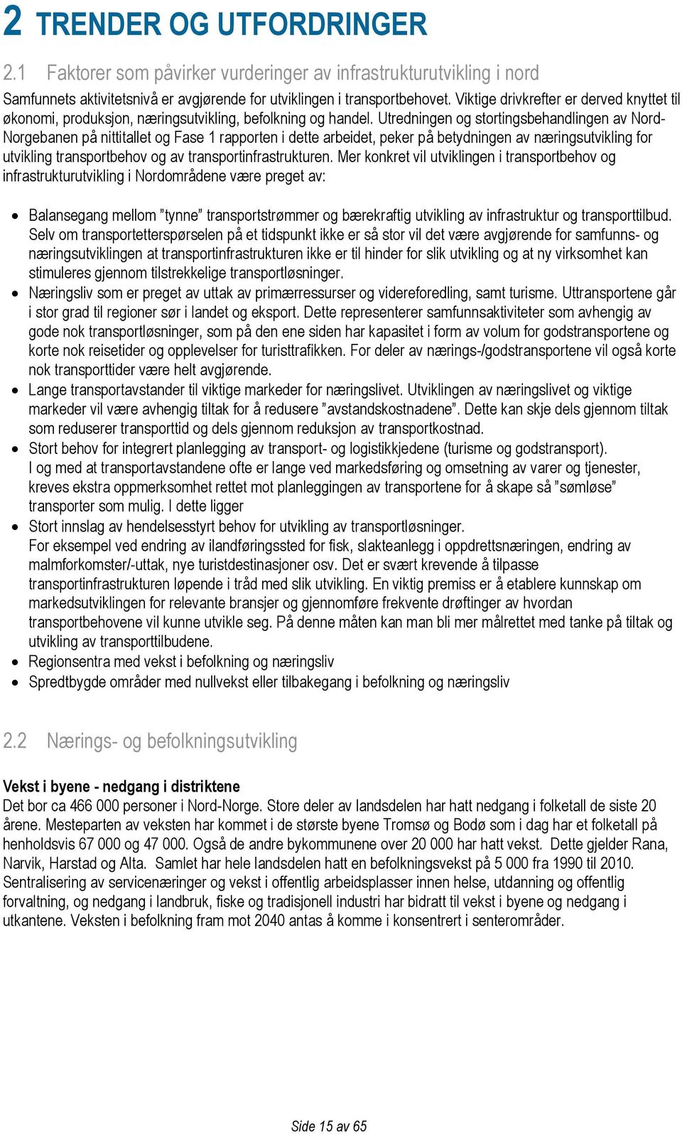 Utredningen og stortingsbehandlingen av Nord- Norgebanen på nittitallet og Fase 1 rapporten i dette arbeidet, peker på betydningen av næringsutvikling for utvikling transportbehov og av