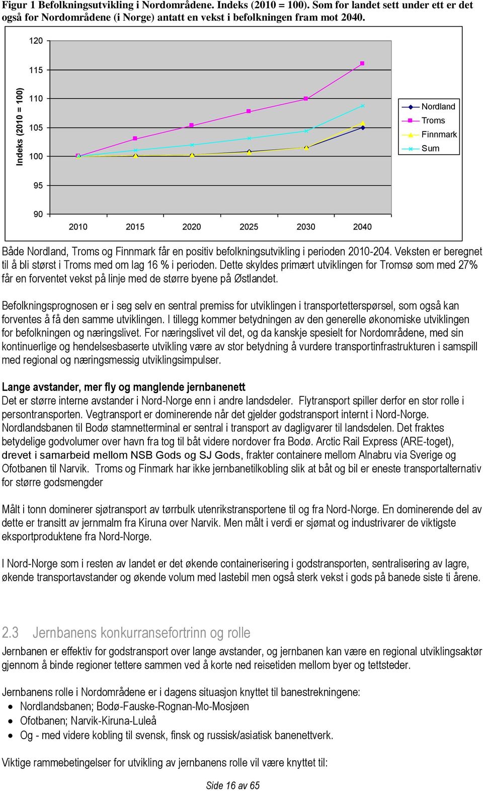 Veksten er beregnet til å bli størst i Troms med om lag 16 % i perioden. Dette skyldes primært utviklingen for Tromsø som med 27% får en forventet vekst på linje med de større byene på Østlandet.