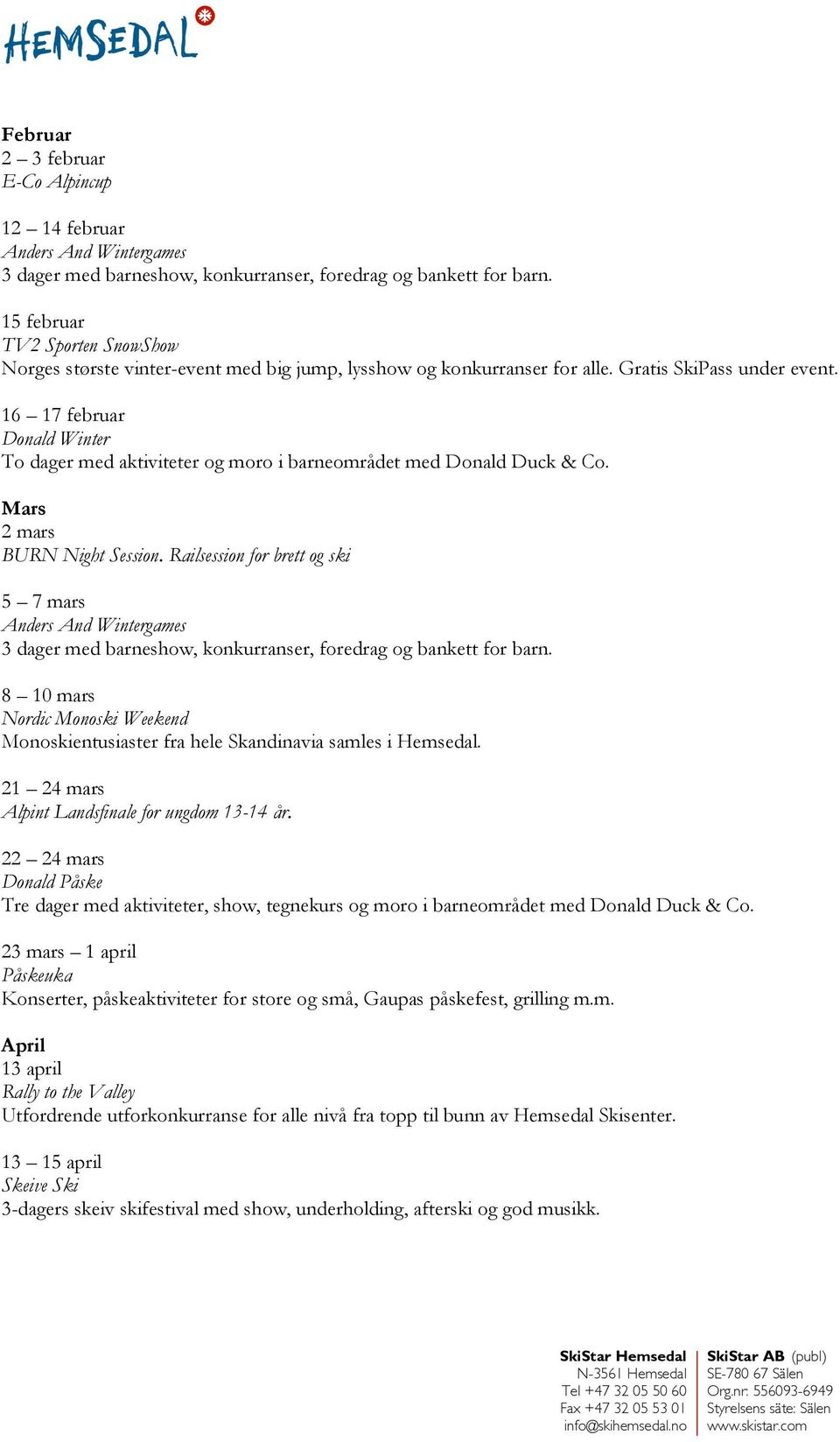 16 17 februar Donald Winter To dager med aktiviteter og moro i barneområdet med Donald Duck & Co. Mars 2 mars BURN Night Session.