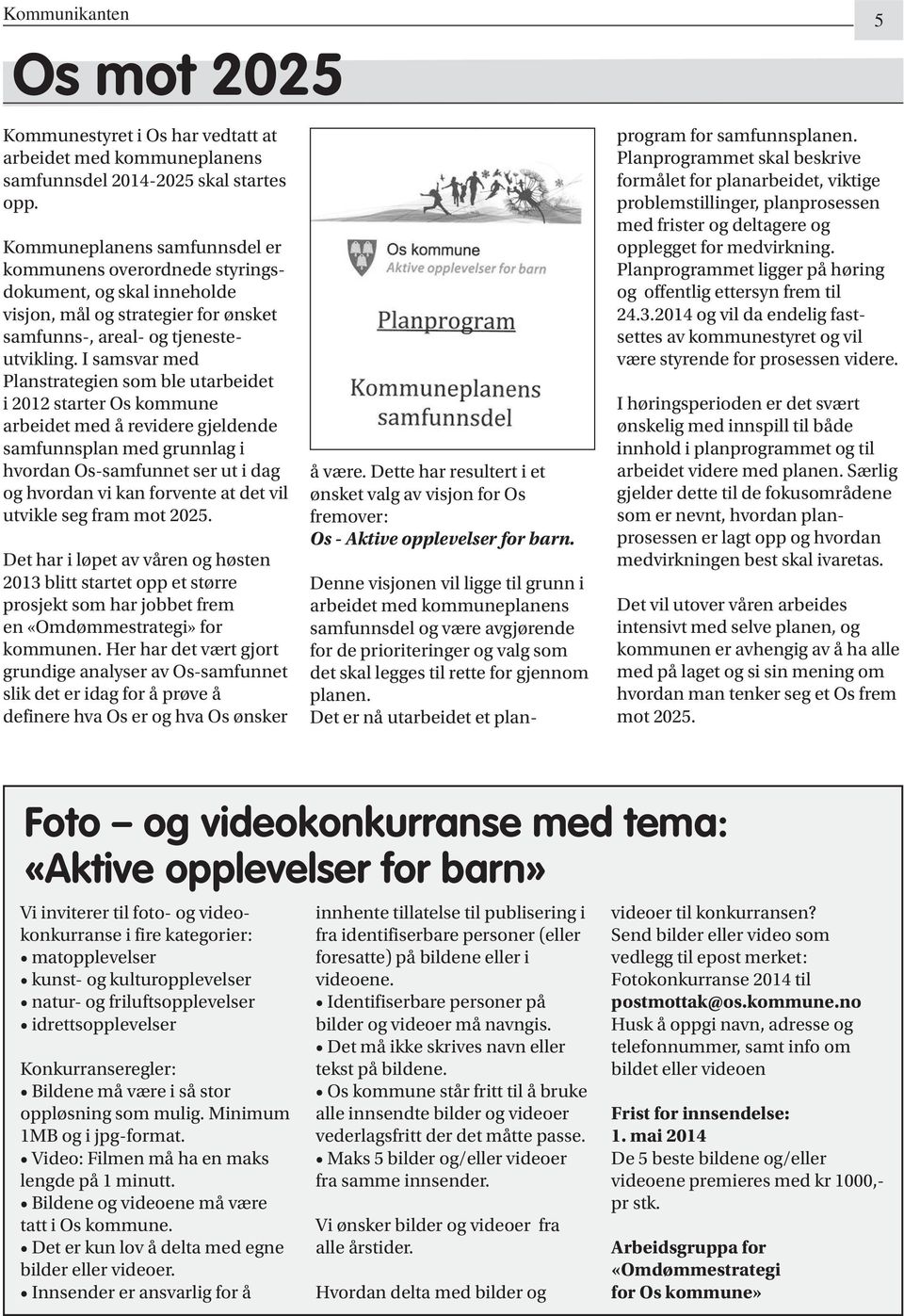 I samsvar med Planstrategien som ble utarbeidet i 2012 starter Os kommune arbeidet med å revidere gjeldende samfunnsplan med grunnlag i hvordan Os-samfunnet ser ut i dag og hvordan vi kan forvente at