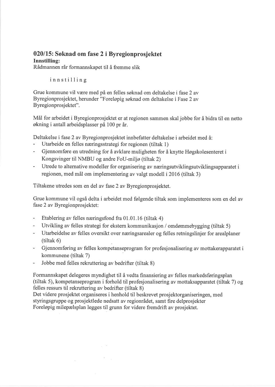 Mål for arbeidet i Byregionprosjektet er at regionen sammen skal jobbe for å bidra til en netto økning i antall arbeidsplasser på 100 pr år.