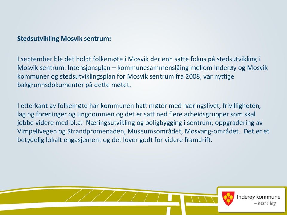 I e@erkant av folkemøte har kommunen ha@ møter med næringslivet, frivilligheten, lag og foreninger og ungdommen og det er sa@ ned flere arbeidsgrupper som skal jobbe