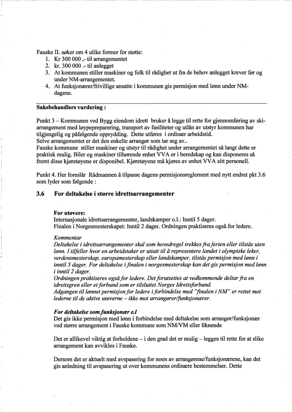 Saksbehandlers vurdering: Punt 3 - Kommunen ved Bygg eiendom idrett bruker å legge til rette for gjennomføring av skiarangement med løypepreparering, transport av fasilteter og utlån av utstyr