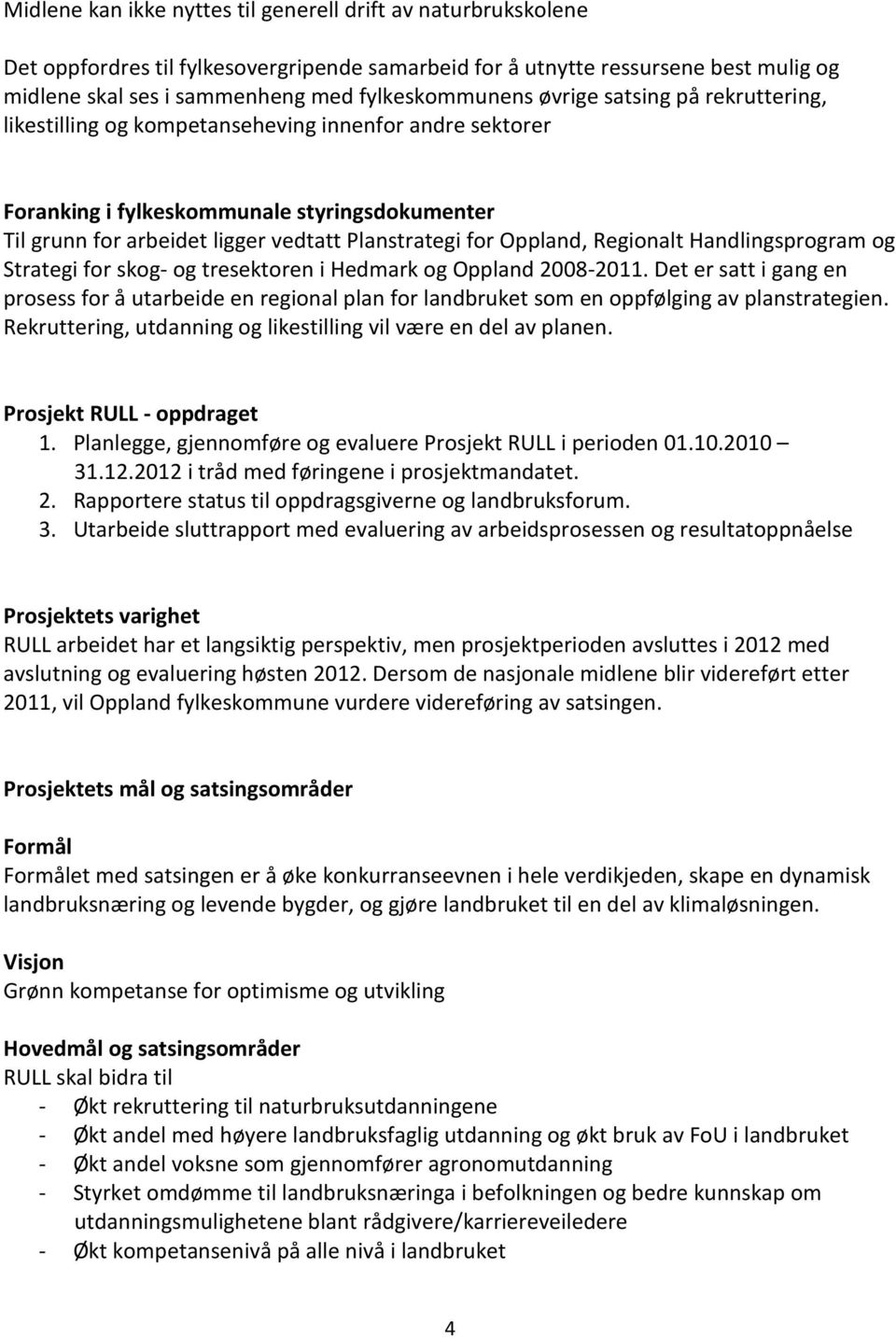 Regionalt Handlingsprogram og Strategi for skog- og tresektoren i Hedmark og Oppland 2008-2011.