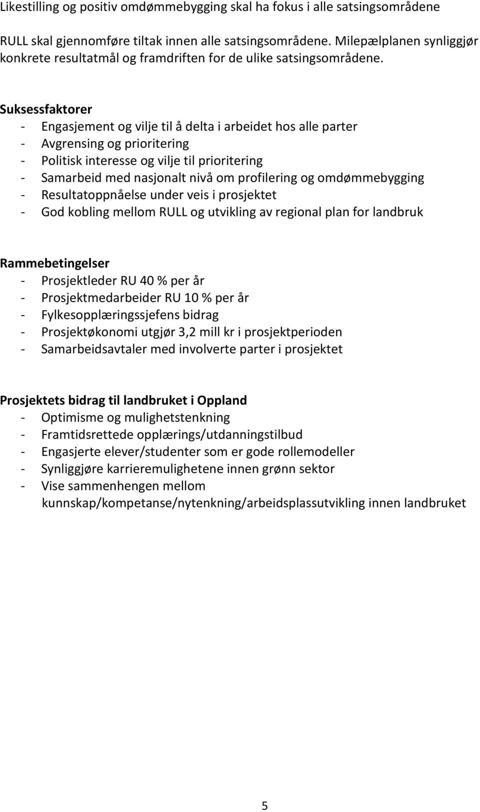 Suksessfaktorer - Engasjement og vilje til å delta i arbeidet hos alle parter - Avgrensing og prioritering - Politisk interesse og vilje til prioritering - Samarbeid med nasjonalt nivå om profilering