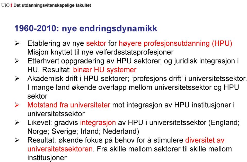 I mange land økende overlapp mellom universitetssektor og HPU sektor Motstand fra universiteter mot integrasjon av HPU institusjoner i universitetssektor Likevel: gradvis