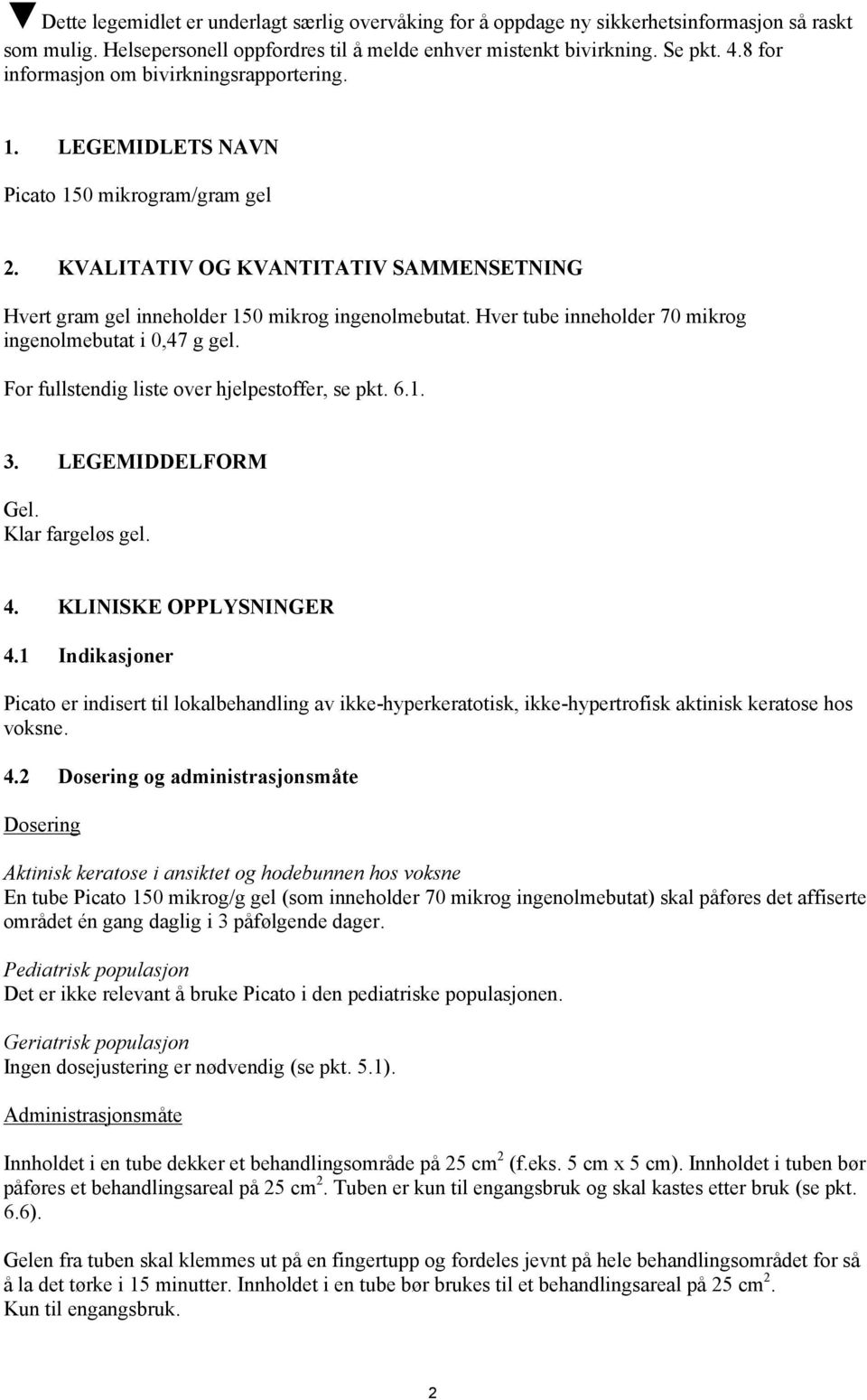 Hver tube inneholder 70 mikrog ingenolmebutat i 0,47 g gel. For fullstendig liste over hjelpestoffer, se pkt. 6.1. 3. LEGEMIDDELFORM Gel. Klar fargeløs gel. 4. KLINISKE OPPLYSNINGER 4.