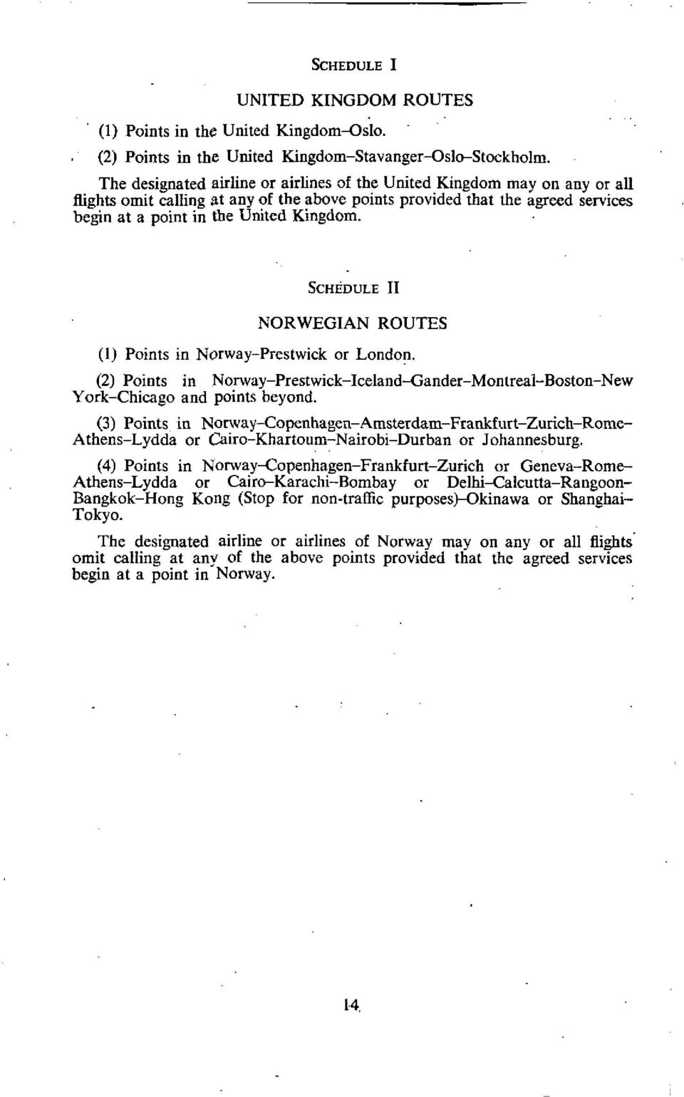 SCHEDULE II NORWEGIAN ROUTES (1) Points in Norway-Prestwick or London. (2) Points in Norway-Prestwick-Iceland-Gander-Montreal-Boston-New York-Chicago and points beyond.