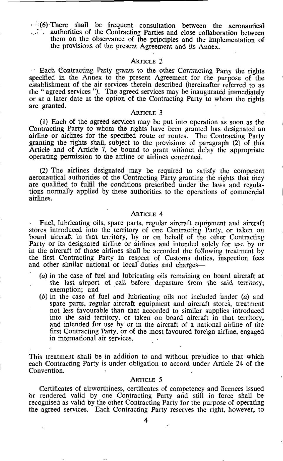 ARTICLE 2 Each Contracting Party grants to the other Contracting Party the rights specified in the Annex to the present Agreement for the purpose of the establishment of the air services therein