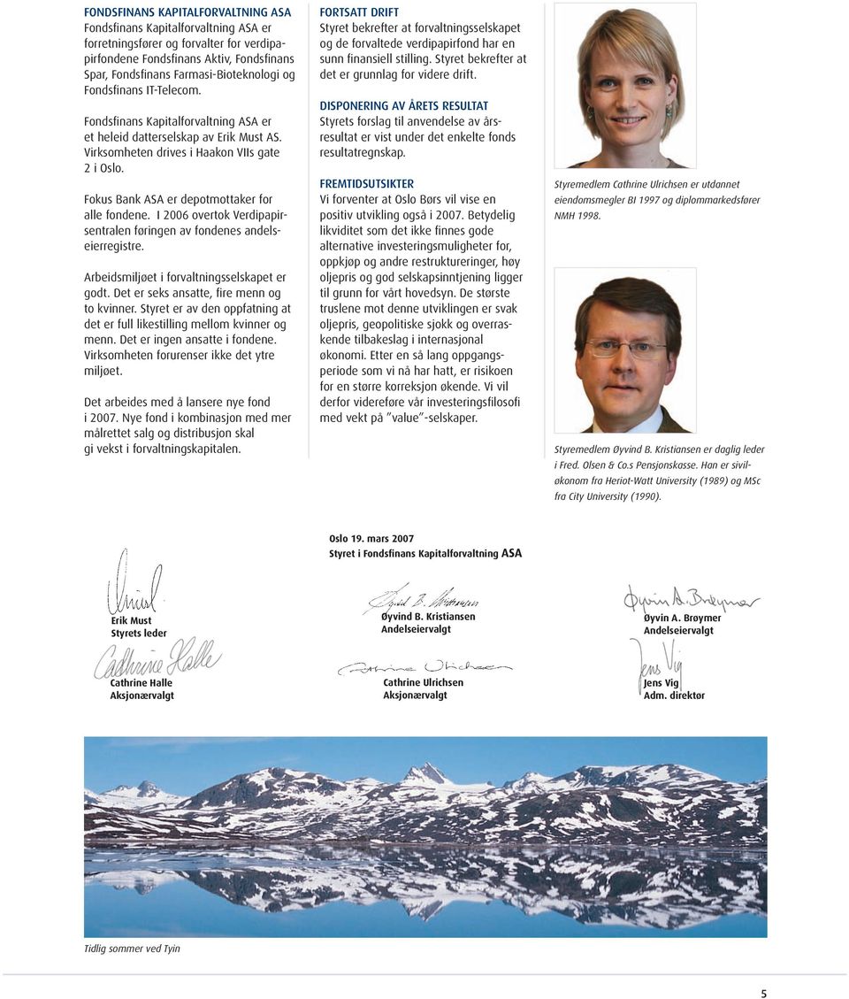 Fokus Bank ASA er depotmottaker for alle fondene. I 2006 overtok Verdipapirsentralen føringen av fondenes andelseierregistre. Arbeidsmiljøet i forvaltningsselskapet er godt.