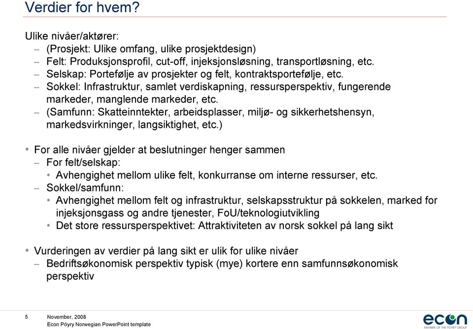 (Samfunn: Skatteinntekter, arbeidsplasser, miljø- og sikkerhetshensyn, markedsvirkninger, langsiktighet, etc.