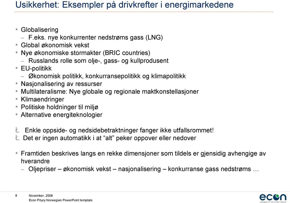 konkurransepolitikk og klimapolitikk Nasjonalisering av ressurser Multilateralisme: Nye globale og regionale maktkonstellasjoner Klimaendringer Politiske holdninger til miljø Alternative