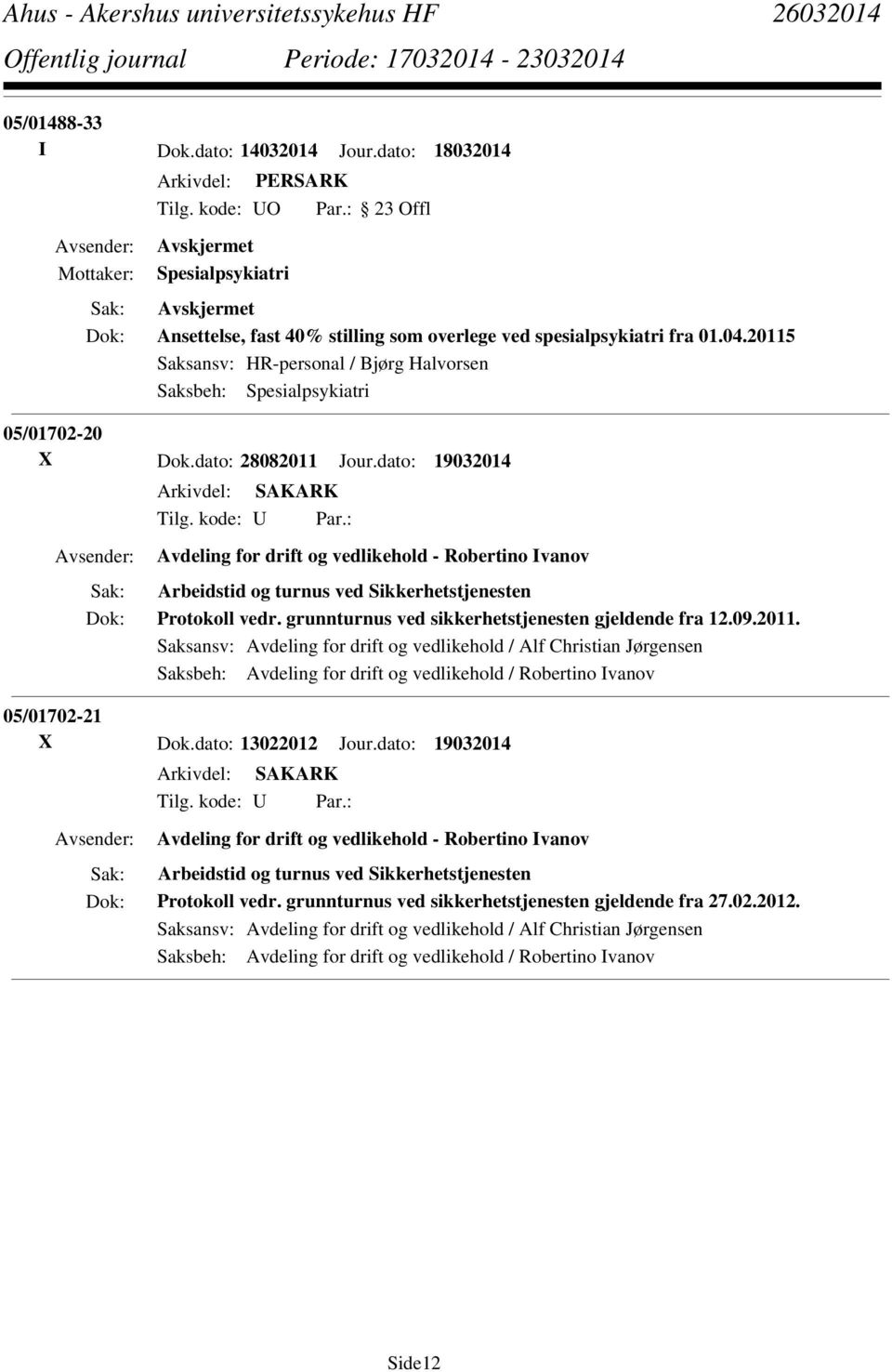 : Avdeling for drift og vedlikehold - Robertino Ivanov Arbeidstid og turnus ved Sikkerhetstjenesten Protokoll vedr. grunnturnus ved sikkerhetstjenesten gjeldende fra 12.09.2011.