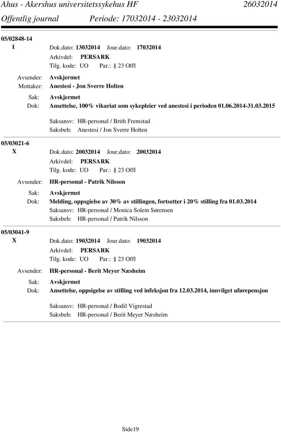 dato: 19032014 Jour.dato: 19032014 HR-personal - Berit Meyer Næsheim Ansettelse, oppsigelse av stilling ved infeksjon fra 12.03.2014, innvilget uførepensjon Saksansv: HR-personal / Bodil Vigrestad Saksbeh: HR-personal / Berit Meyer Næsheim Side19