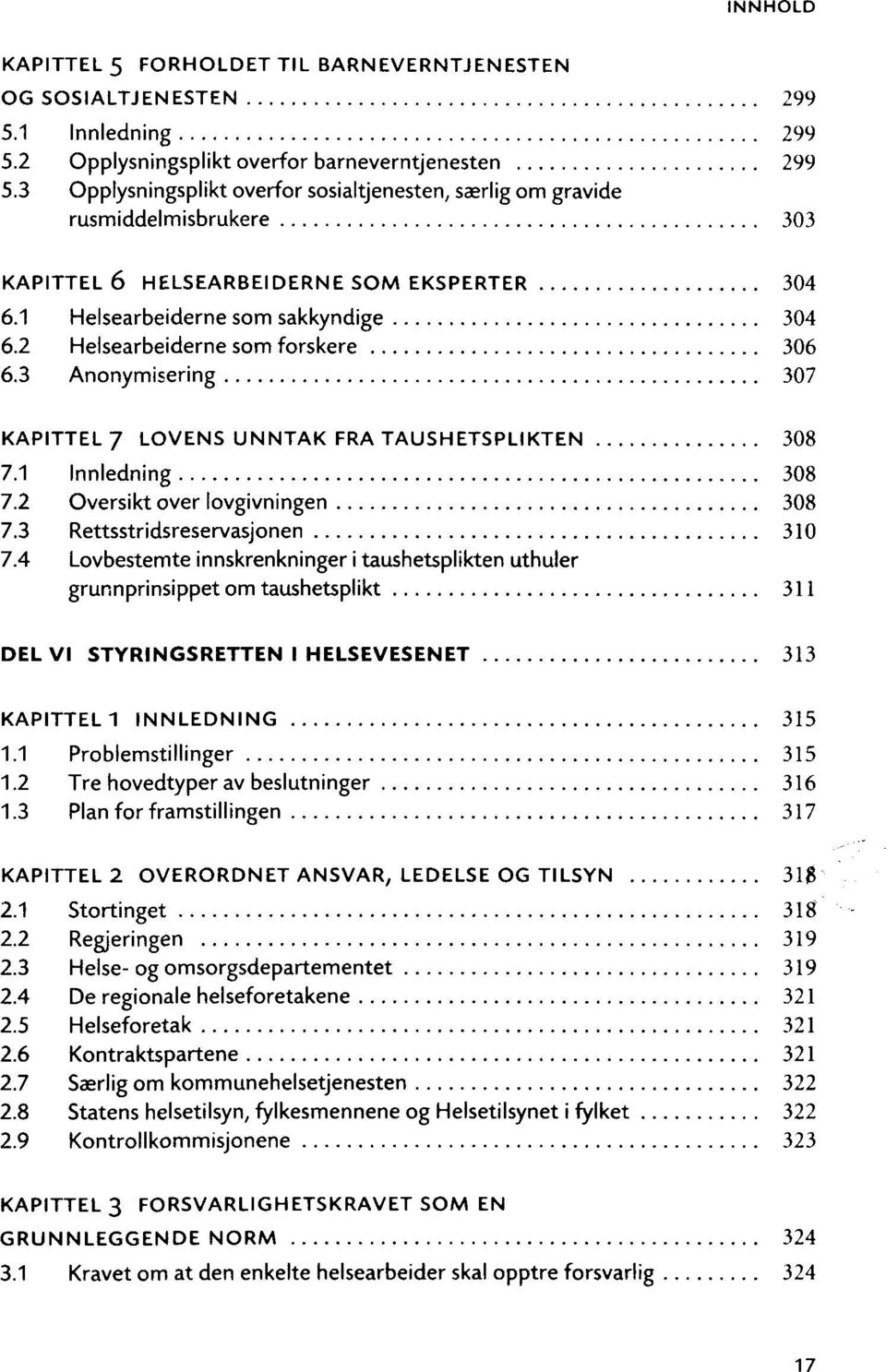 2 Helsearbeiderne som forskere 306 6.3 Anonymisering 307 KAPITTEL 7 LOVENS UNNTAK FRA TAUSHETSPLIKTEN 308 7.1 Innledning 308 7.2 Oversikt over lovgivningen 308 7.3 Rettsstridsreservasjonen 310 7.