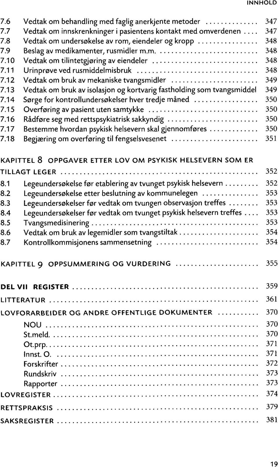 13 Vedtak om bruk av isolasjon og kortvarig fastholding som tvangsmiddel 349 7.14 Sorgefor kontrollundersokelser hvertredje maned 350 7.15 Overforing av pasient uten samtykke 350 7.