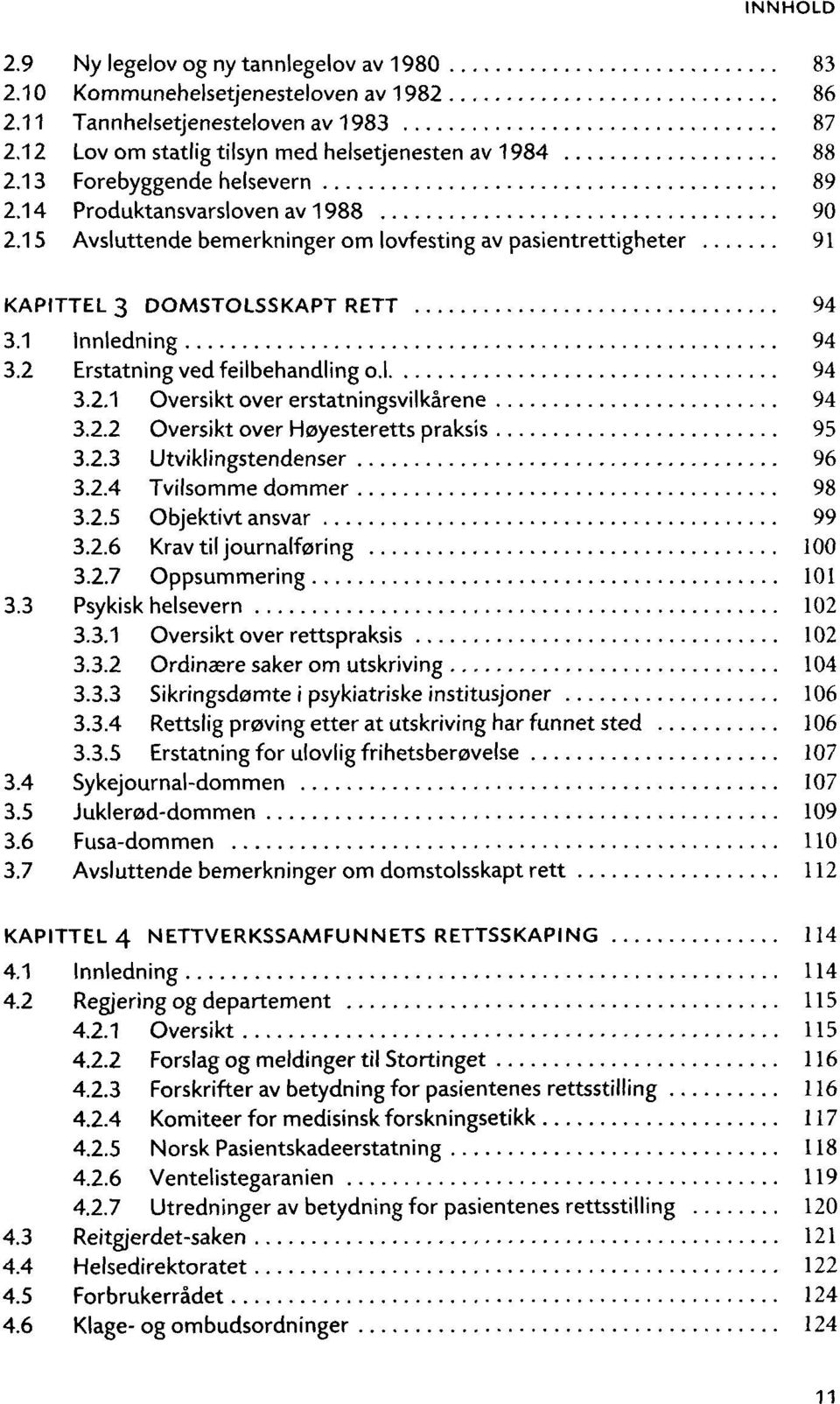 2 Erstatning ved feilbehandling o.l 94 3.2.1 Oversikt over erstatningsvilkarene 94 3.2.2 Oversikt over Hoyesteretts praksis 95 3.2.3 Utviklingstendenser 96 3.2.4 Tvilsomme dommer 98 3.2.5 Objektivt ansvar 99 3.