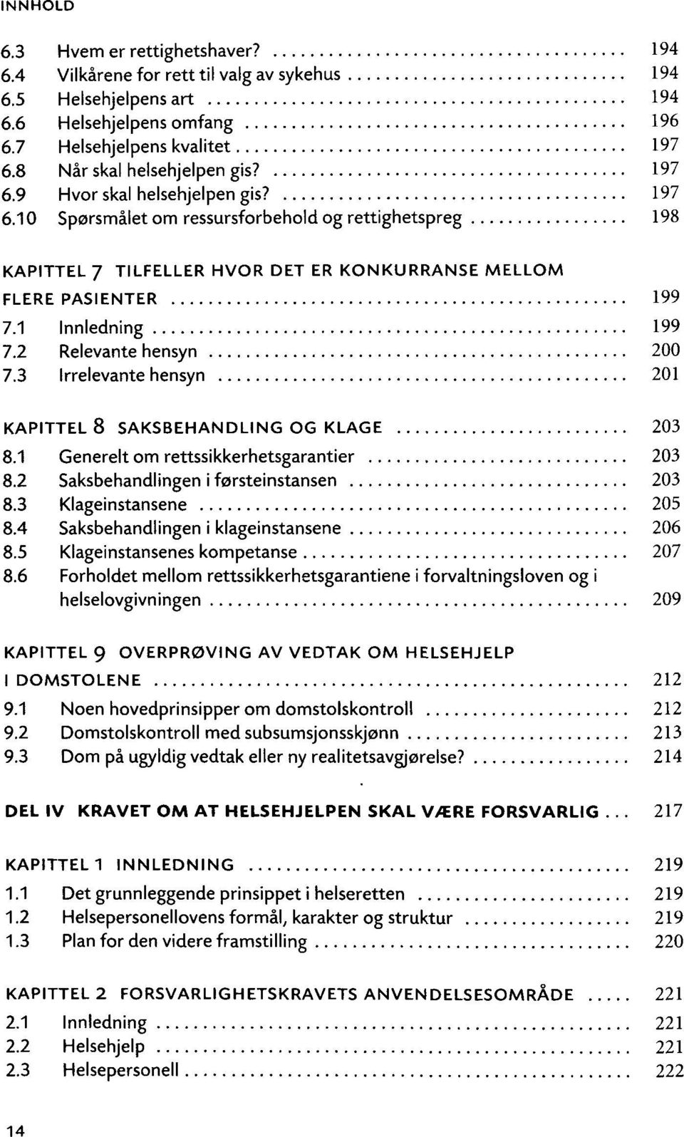 2 Relevante hensyn 200 7.3 Irrelevante hensyn 201 KAPITTEL 8 SAKSBEHANDLING OG KLAGE 203 8.1 Generelt om rettssikkerhetsgarantier 203 8.2 Saksbehandlingen i forsteinstansen 203 8.