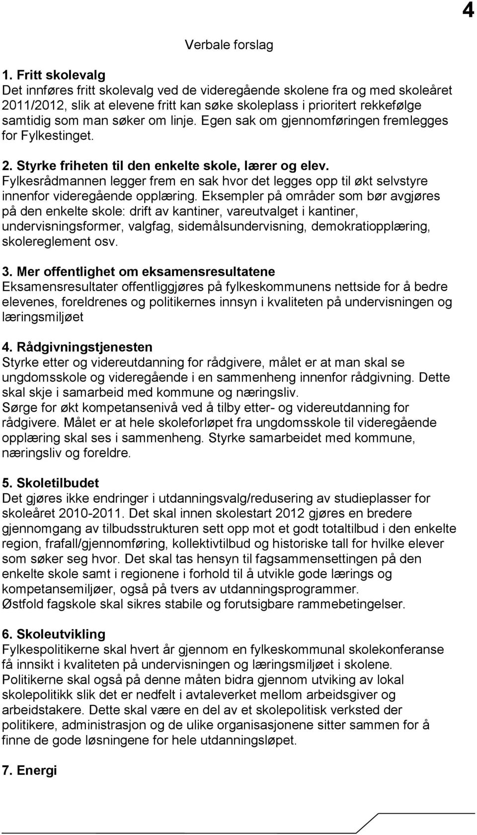 linje. Egen sak om gjennomføringen fremlegges for Fylkestinget. 2. Styrke friheten til den enkelte skole, lærer og elev.