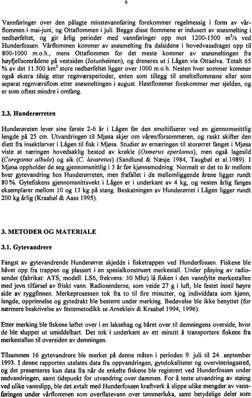 Vårflommen kommer av snøsmelting fra dalsidene i hovedvassdraget opp til 800-1000 m.o.h., mens Ottaflommen for det meste kommer av snøsmeltingen fra høyfjellsområdene på vestsiden (Jotunheimen), og dreneres ut i Lågen via Ottaelva.