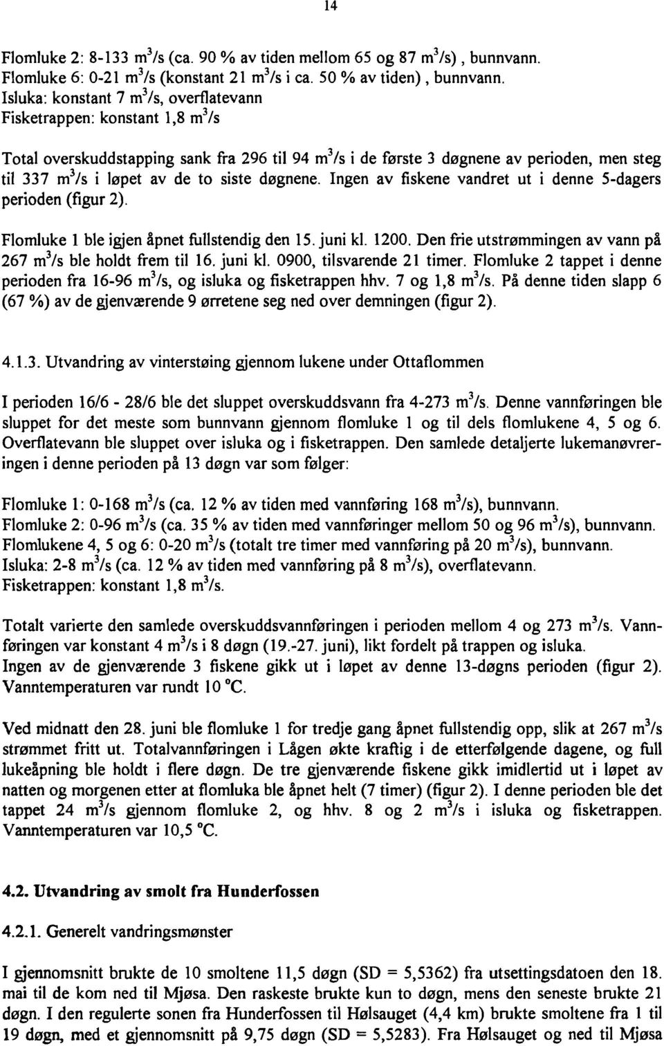 siste døgnene. ngen av fiskene vandret ut i denne 5-dagers perioden (figur 2). Flomluke l ble igjen åpnet fullstendig den 15. juni kl. 1200.