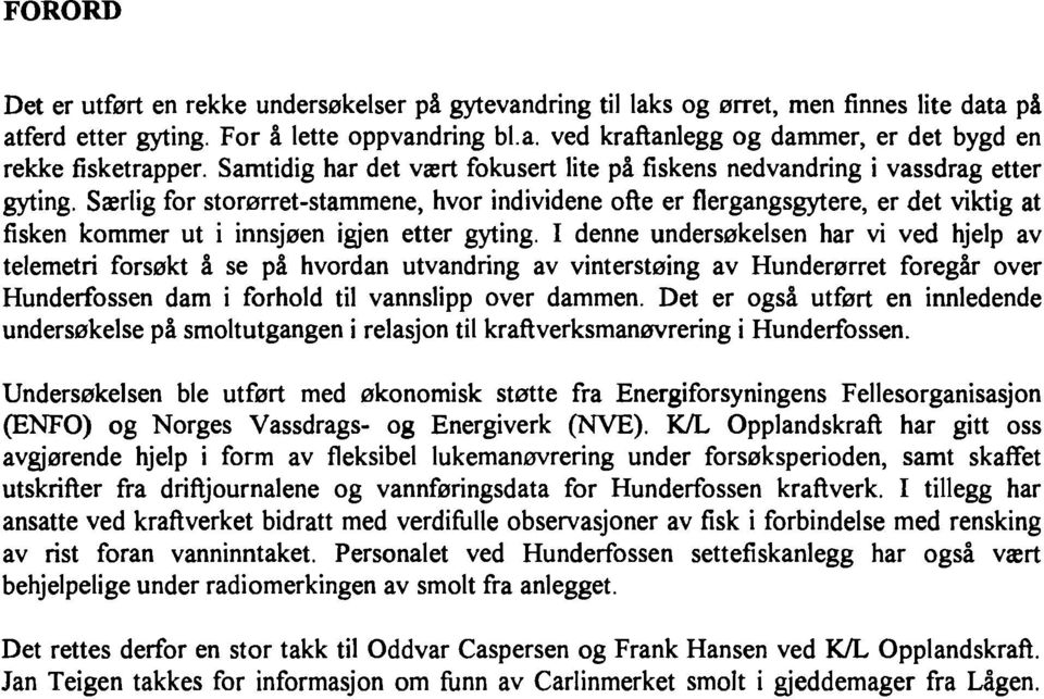 Særlig for storørret-stammene, hvor individene ofte er flergangsgytere, er det viktig at fisken kommer ut i innsjøen igjen etter gyting.