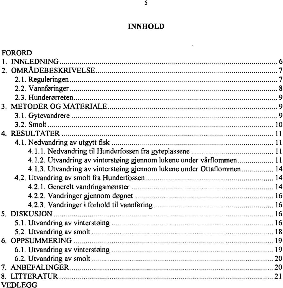 2. Utvandring av smolt fra Hunderfossen 14 4.2.1. Generelt vandringsmønster 14 4.2.2. Vandringer gjennom døgnet 16 4.2.3. Vandringer i forhold til vannføring 16 5. DSKUSJON 16 5.1. Utvandring av vinterstøing, 16 5.