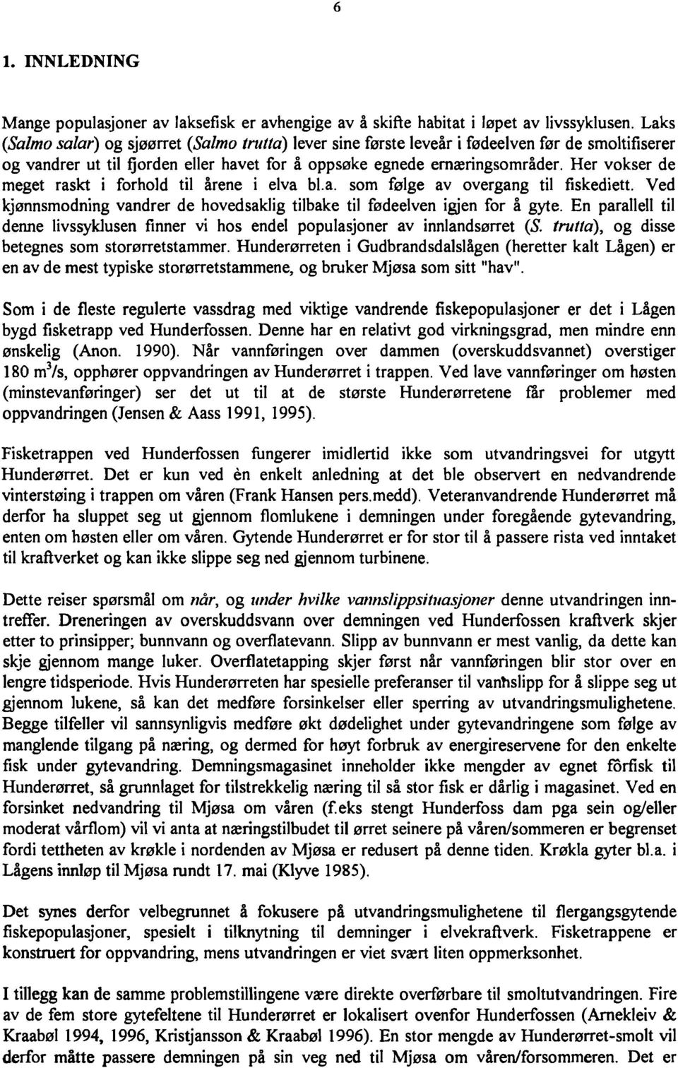 Her vokser de meget raskt i forhold til årene i elva bl.a. som følge av overgang til fiskediett. Ved kjønnsmodning vandrer de hovedsaklig tilbake til fødeelven igjen for å gyte.