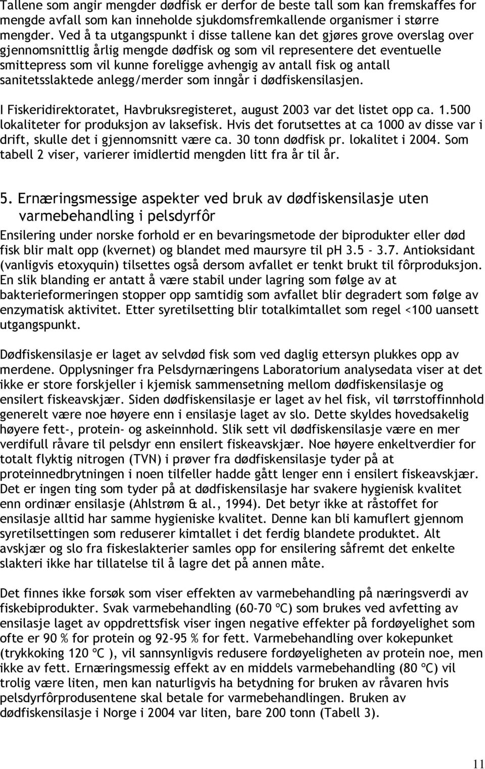 antall fisk og antall sanitetsslaktede anlegg/merder som inngår i dødfiskensilasjen. I Fiskeridirektoratet, Havbruksregisteret, august 2003 var det listet opp ca. 1.