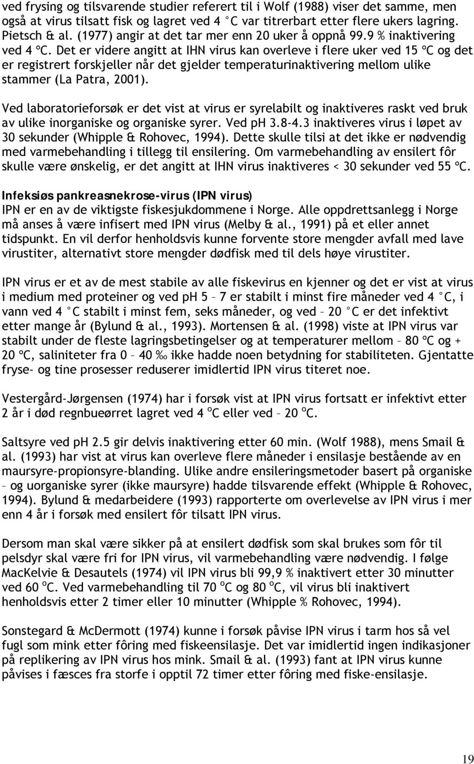 Det er videre angitt at IHN virus kan overleve i flere uker ved 15 ºC og det er registrert forskjeller når det gjelder temperaturinaktivering mellom ulike stammer (La Patra, 2001).