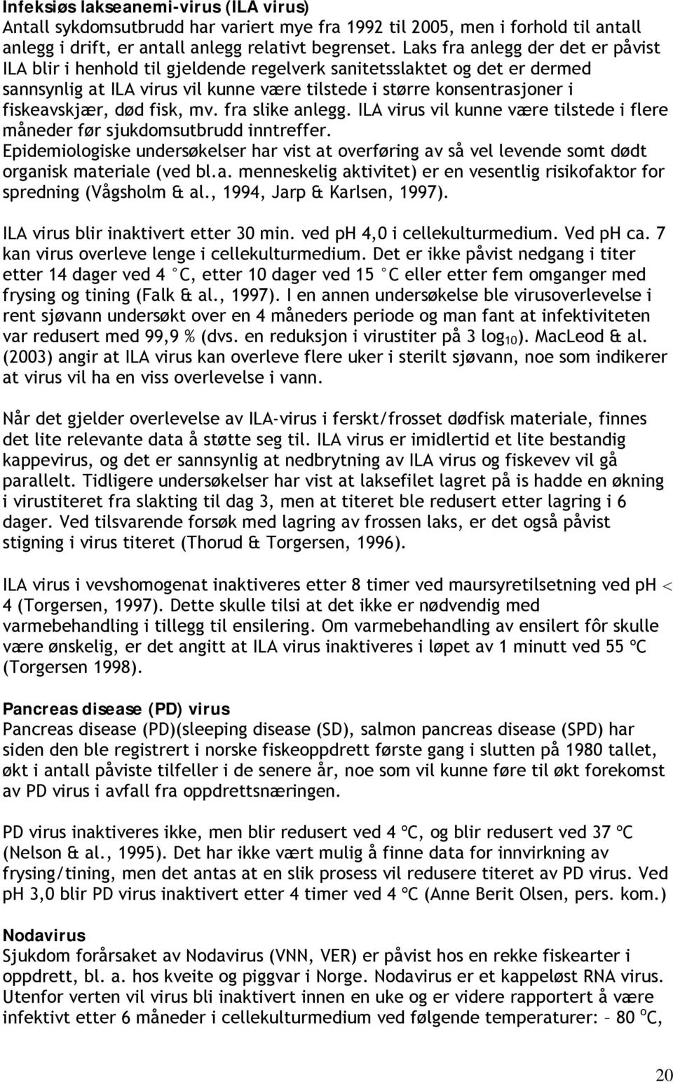 død fisk, mv. fra slike anlegg. ILA virus vil kunne være tilstede i flere måneder før sjukdomsutbrudd inntreffer.