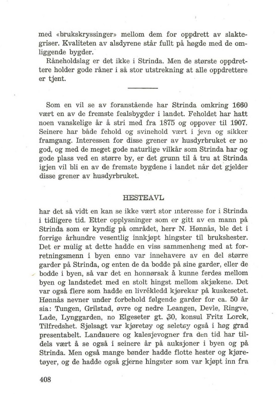 Feholdet har hatt noen vanskelige ar a stri med fra 1875 og oppover til 1907. Seinere har bade fehold og svinehold vrert i jevn og sikker framgang.