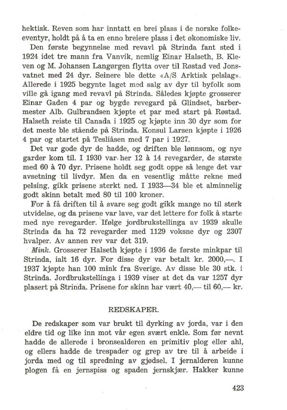 Allerede i 1925 begynte laget med salg a v dyr til byfolk som ville go. igang med reva vi po. Strinda. Saledes kj0pte grosserer Einar Gaden 4 par og bygde revegard pa Glindset, barber mester Alb.