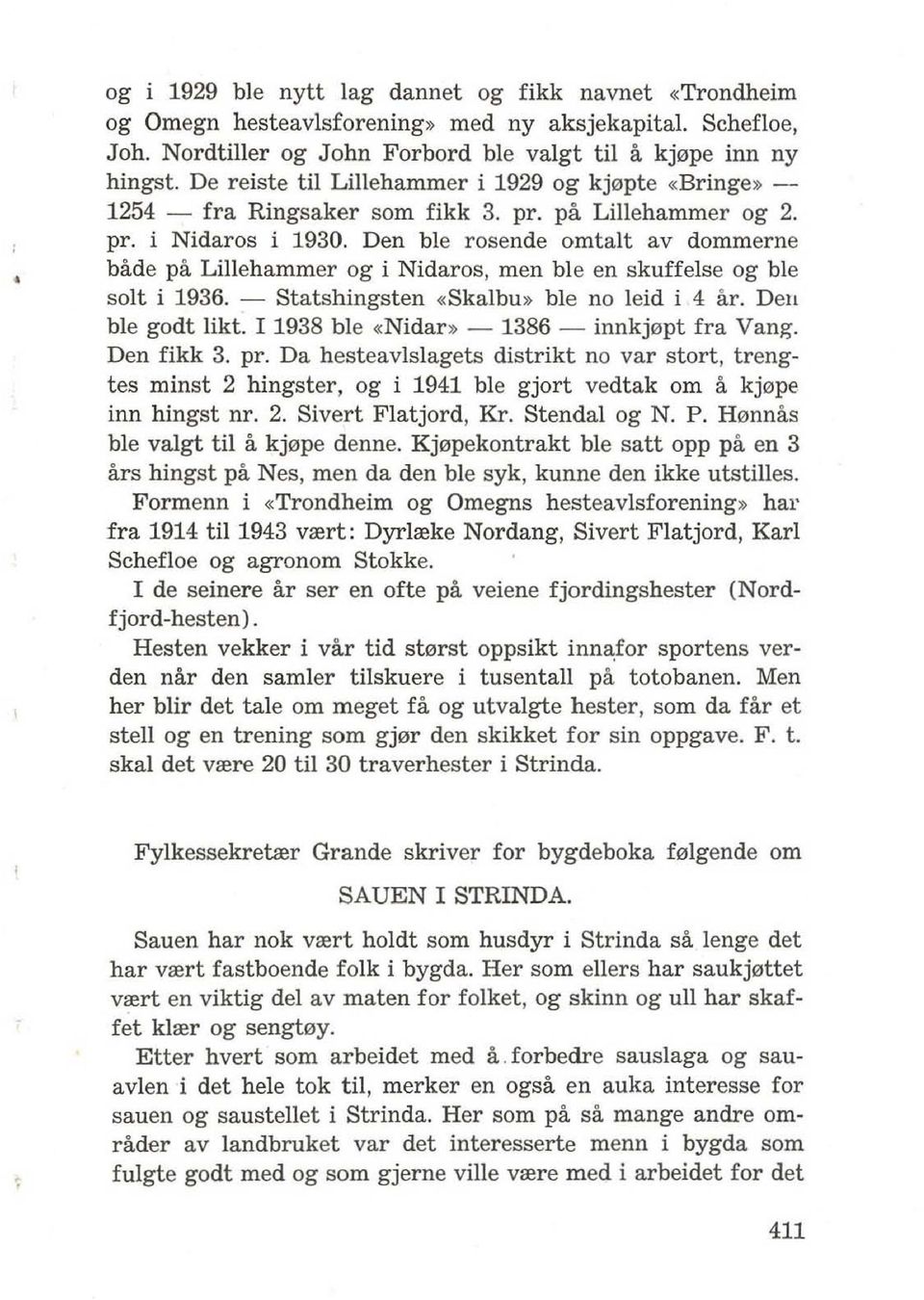 Den ble rosende omtalt av dommerne bade pa Lillehammer og i Nidaros, men ble en skuffelse og ble solt i 1936. - Statshingsten «Skalbu» ble no leid i 4 ar. Dell ble godt likt. r 1938 ble «Nidar.