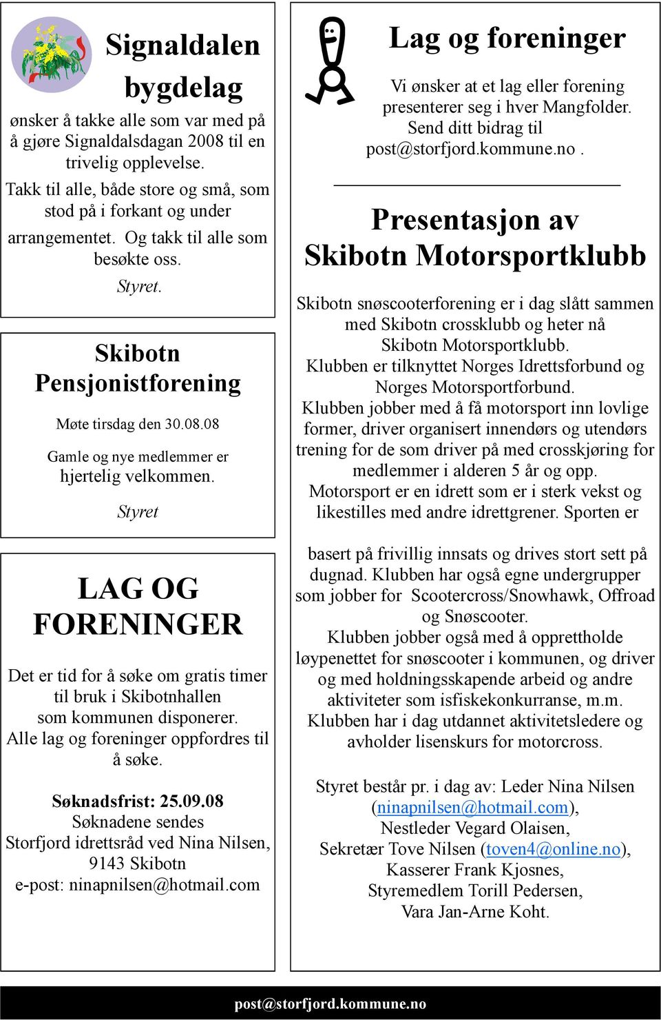 Styret LAG OG FORENINGER Det er tid for å søke om gratis timer til bruk i Skibotnhallen som kommunen disponerer. Alle lag og foreninger oppfordres til å søke. Søknadsfrist: 25.09.