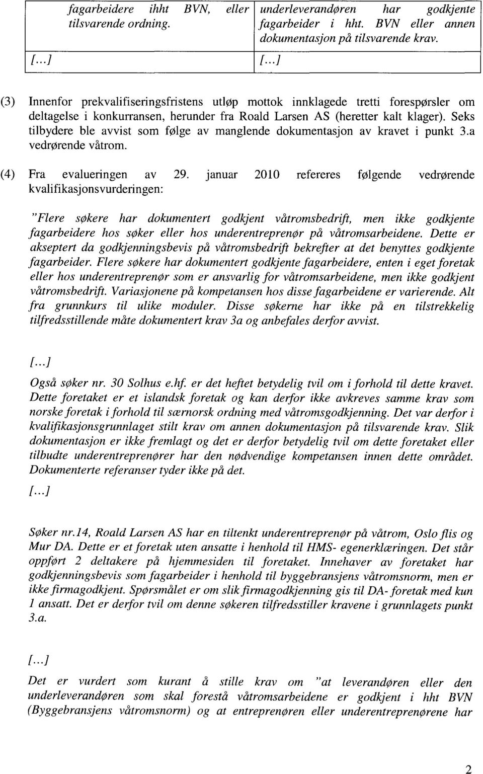 Seks tilbydere ble avvist som følge av manglende dokumentasjon av kravet i punkt 3.a vedrørende våtrom. (4) Fra evalueringen av 29.