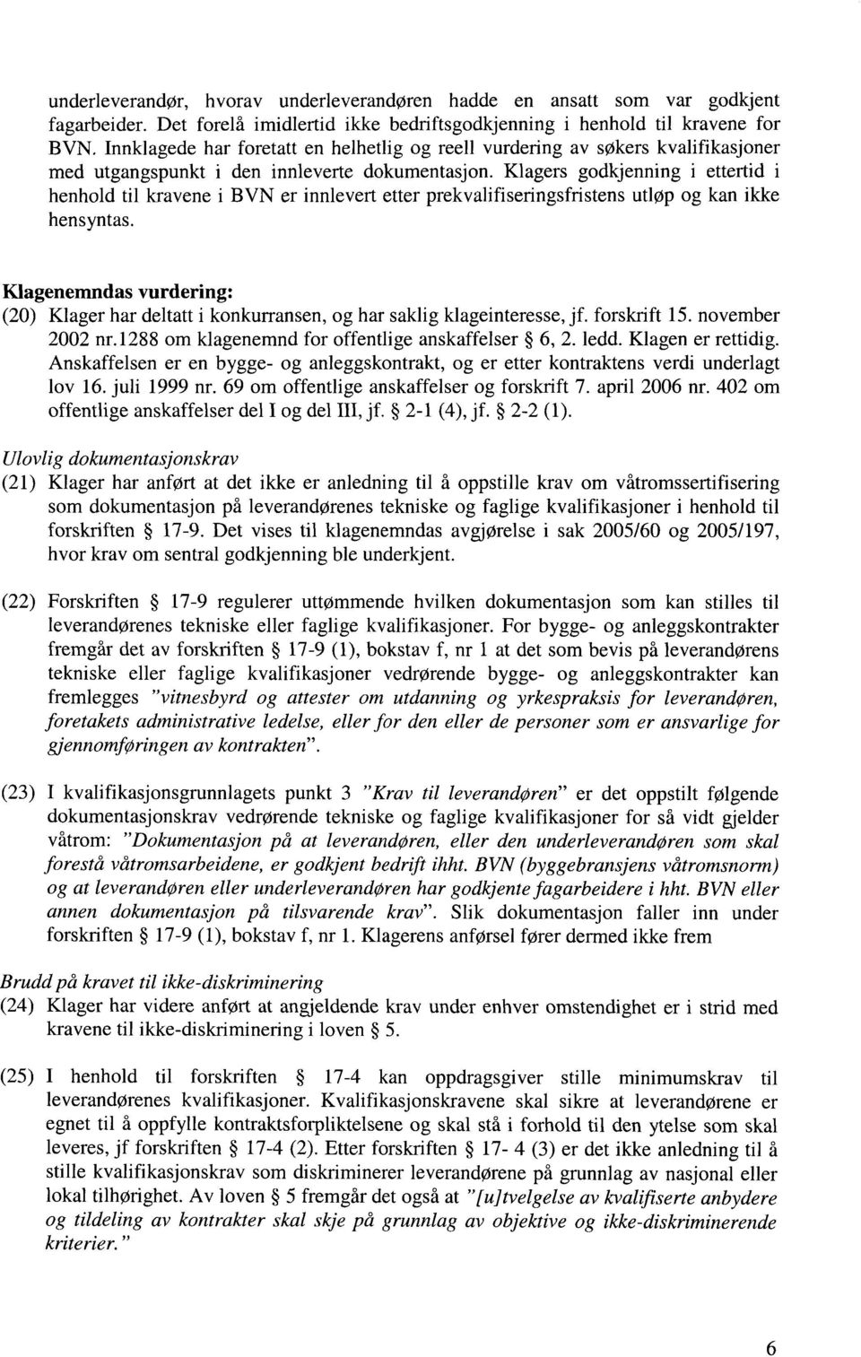 Klagers godkjenning i ettertid i henhold til kravene i BVN er innlevert etter prekvalifiseringsfristens utløp og kan ikke hen syntas.