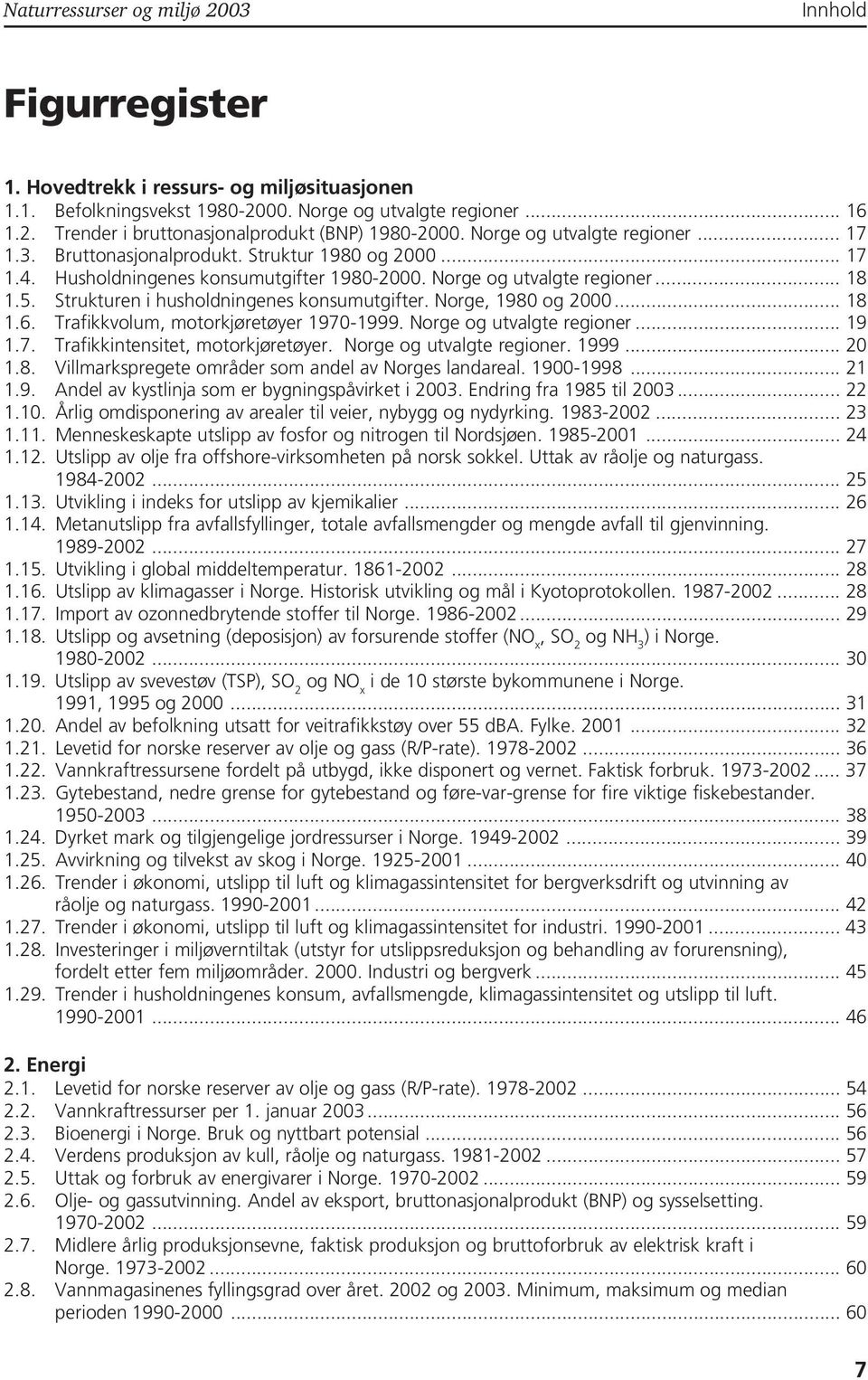 Strukturen i husholdningenes konsumutgifter. Norge, 198 og 2... 18 1.6. Trafikkvolum, motorkjøretøyer 197-1999. Norge og utvalgte regioner... 19 1.7. Trafikkintensitet, motorkjøretøyer.