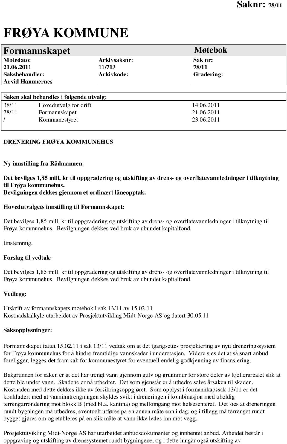 Hovedutvalgets innstilling til : Det bevilges 1,85 mill. kr til oppgradering og utskifting av drens- og overflatevannledninger i tilknytning til Frøya kommunehus.