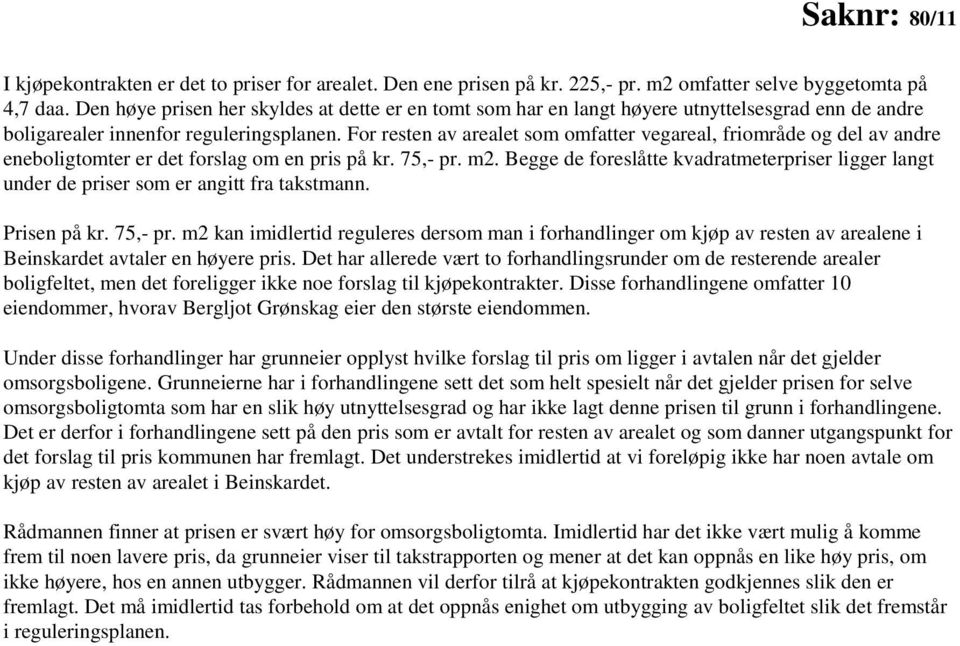 For resten av arealet som omfatter vegareal, friområde og del av andre eneboligtomter er det forslag om en pris på kr. 75,- pr. m2.